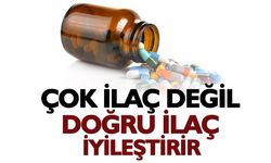 Çok ilaç değil doğru ilaç iyileştirir