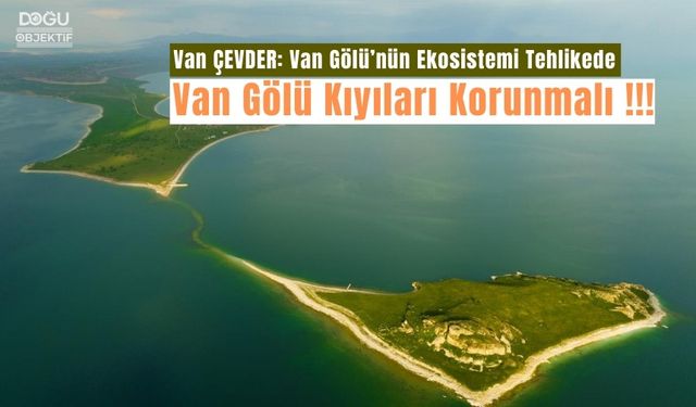 VAN ÇEVDER: Van Gölü'nün Korunması İçin Acil Önlemler Alınmalı